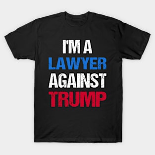 I'M A Lawyer Against Trump I T-Shirt